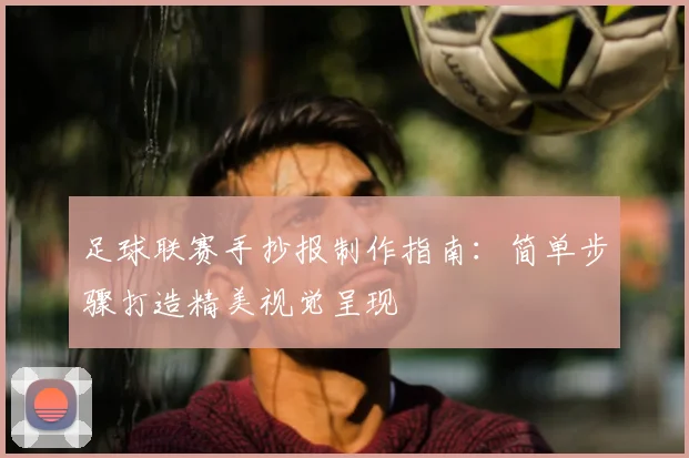 足球联赛手抄报制作指南：简单步骤打造精美视觉呈现